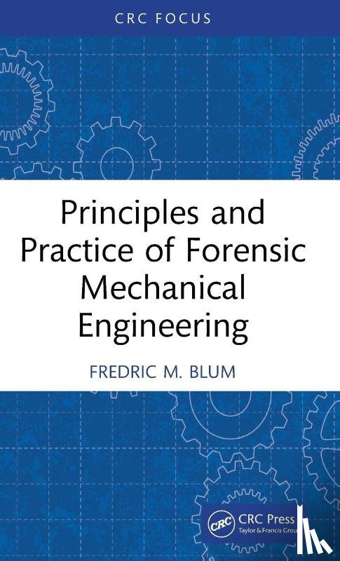 Blum, Fredric M. - Principles and Practice of Forensic Mechanical Engineering
