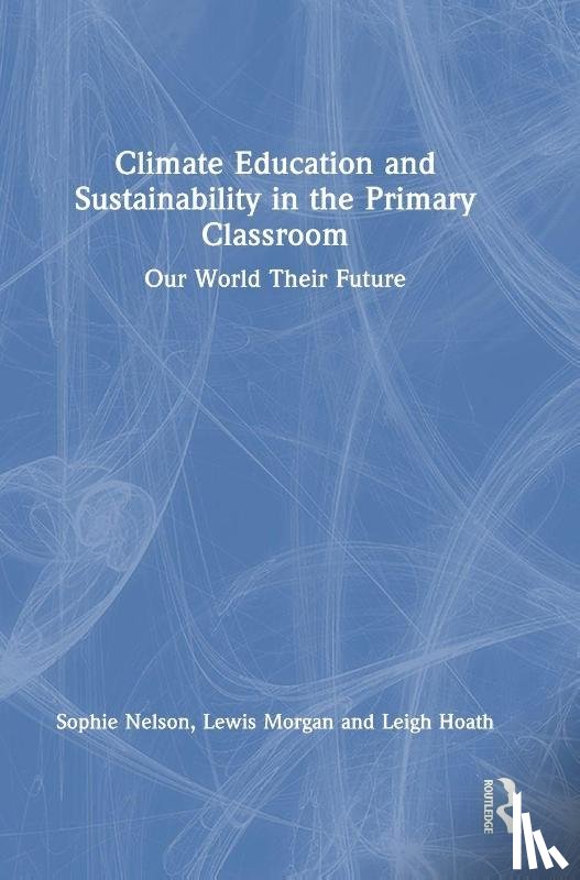 Nelson, Sophie, Morgan, Lewis, Hoath, Leigh - Climate Education and Sustainability in the Primary Classroom
