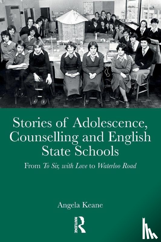 Keane, Angela - Stories of Adolescence, Counselling and English State Schools From To Sir, with Love to Waterloo Road