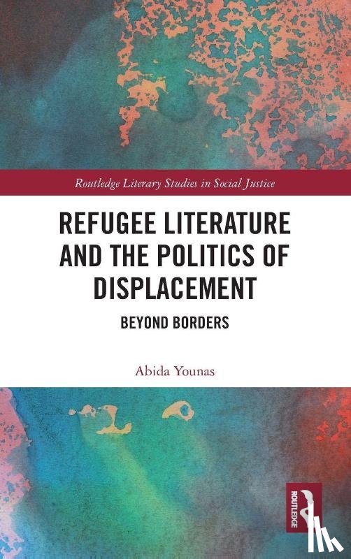 Younas, Abida - Refugee Literature and the Politics of Displacement