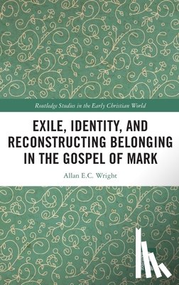 Wright, Allan E.C. - Exile, Identity, and Reconstructing Belonging in the Gospel of Mark