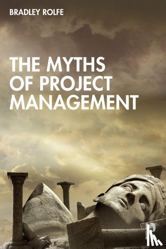 Rolfe, Bradley - The Myths of Project Management