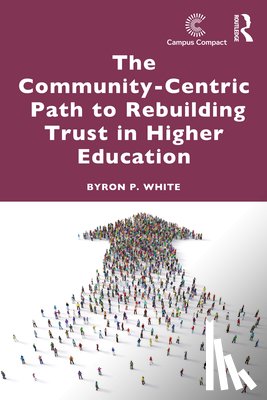 White, Byron P. - The Community-Centric Path to Rebuilding Trust in Higher Education