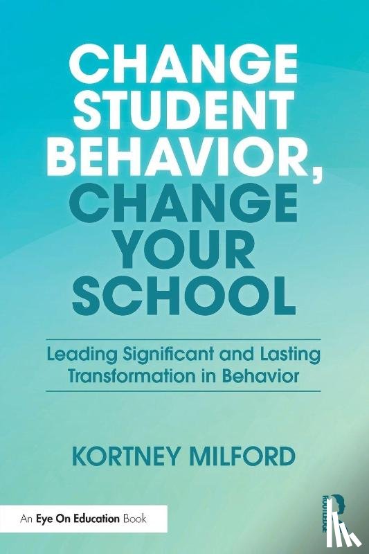 Milford, Kortney - Change Student Behavior, Change Your School