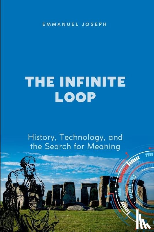 Joseph, Emmanuel - The Infinite Loop, History, Technology, and the Search for Meaning