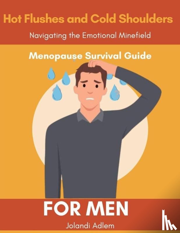 Adlem, Jolandi - A Menopause Survival Guide for Men, Hot Flushes and Cold Shoulders, Navigate the Emotional Minefield