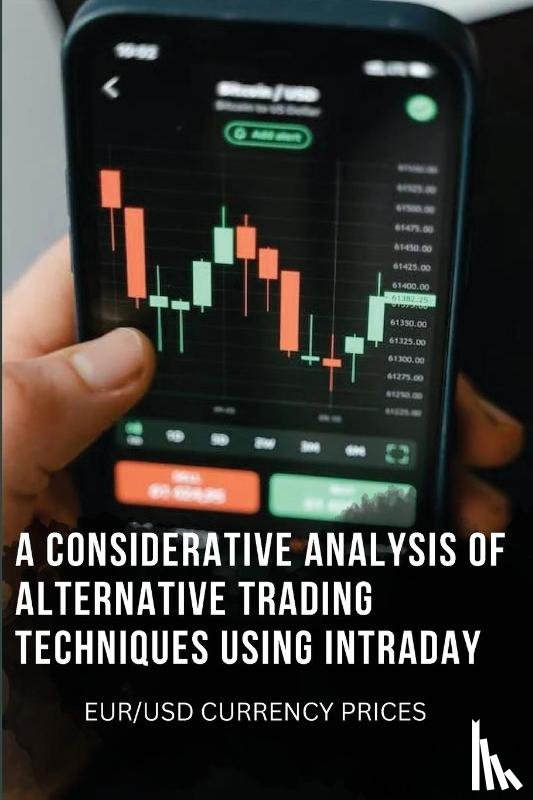Ophem, Resy van - A CONSIDERATIVE ANALYSIS OF ALTERNATIVE TRADING TECHNIQUES USING INTRADAY EUR/USD CURRENCY PRICES