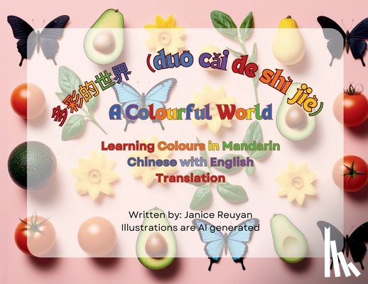 Reuyan, Janice - 多彩的世界 (duō cǎi de shì jiè）A Colourful World: Learning Colours in Mandarin Chinese with English Tra