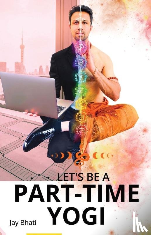 Bhati, Jay - Let's be a part-time yogi