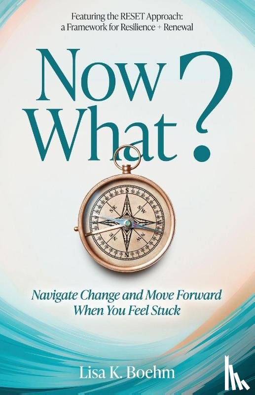 Boehm, Lisa K. - Now What? Navigate Change and Move Forward When You Feel Stuck