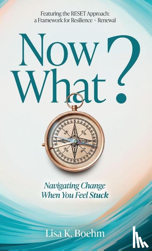 Boehm, Lisa - Now What? Navigate Change and Move Forward When You Feel Stuck