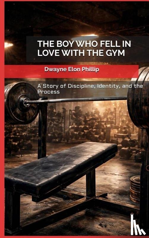 Phillip, Dwayne Elon - The Boy Who Fell In Love With The Gym