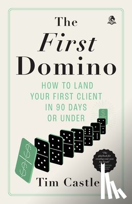 Castle, Tim - The First Domino: How to land your first client in 90 days or under