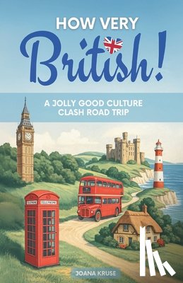 Kruse, Joana - HOW VERY BRITISH! A Jolly Good Culture Clash Road Trip