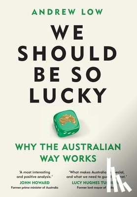 Low, Andrew - We Should Be So Lucky: Why the Australian Way Works