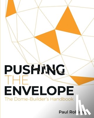Robinson, Paul - Pushing The Envelope: The Dome Builder's Handbook