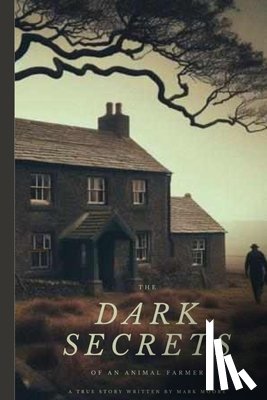 Moore, Mark - The Dark Secrets Of An Animal Farmer