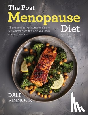 Pinnock, Dale - The Post menopause Diet: Over 80 science based recipes to manage weight, boost heart health, strengthen bones & help you thrive after menopause.