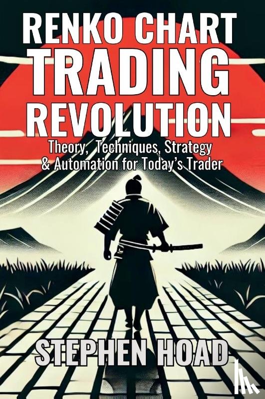 Hoad, Stephen James - RENKO CHART TRADING REVOLUTION - Theory, Techniques, Strategy & Automation for Today's Trader