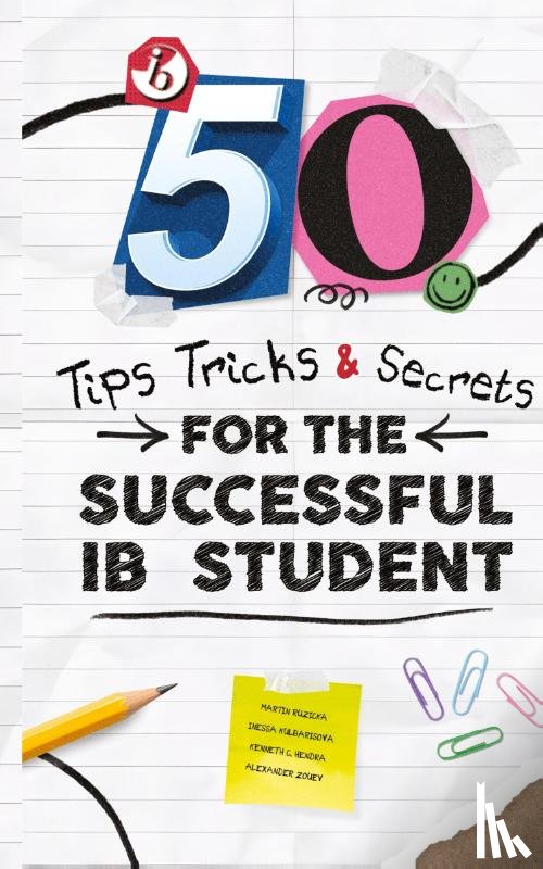 Ruzicka, Martin, Zouev, Alexander, Hendra, Kenneth Christopher - 50 TIPS, TRICKS, AND SECRETS FOR THE SUCCESSFUL IB STUDENT