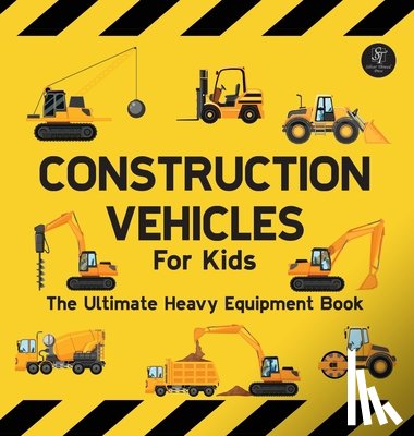Wilson, Sarah - Construction Vehicles For Kids The Ultimate Heavy Equipment Book: 50 Building Site Diggers, Trucks, Tractors, Dump Trucks, Cranes, Excavators, Bulldoz