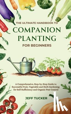 Tucker, Jeff - The Ultimate Handbook to Companion Planting for Beginners