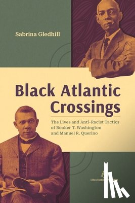 Bacelar, Jeferson Afonso - Black Atlantic Crossings: The Lives and Anti-Racist Tactics of Booker T. Washington and Manuel R. Querino