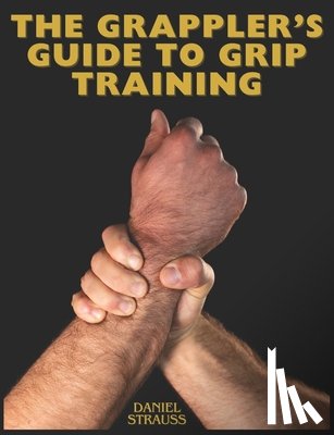 Strauss, Daniel - The Grappler's Guide to Grip Training