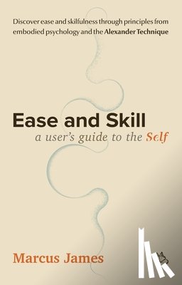 James, Marcus - Ease and Skill: A User's Guide to the Self