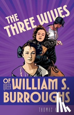 Antonic, Thomas - The Three Wives of Queer William S. Burroughs