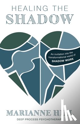 Hill, Marianne - Healing The Shadow - Deep Process Psychotherapy: An Invitation into the Transformational World of Shadow Work