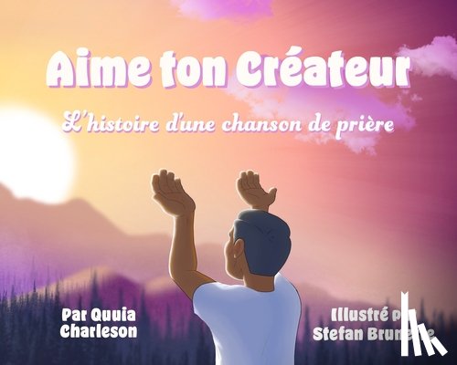 Charleson, Quuia - Aime Ton Créateur: L?histoire D?une Chanson de Prière