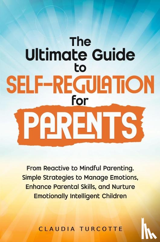 Turcotte, Claudia - The Ultimate Guide to Self-Regulation for Parents
