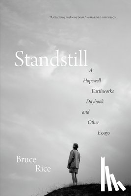 Rice, Bruce - Standstill: A Hopewell Earthworks Daybook and Other Essays