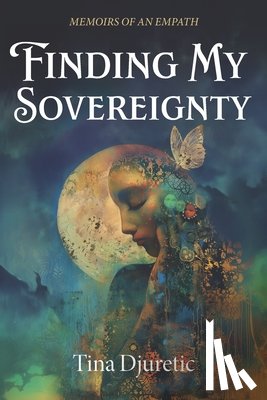Djuretic, Tina - Finding My Sovereignty: Memoirs of an Empath