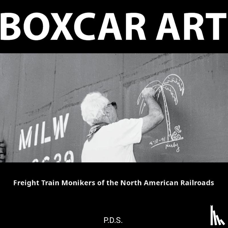P. D. S. - Boxcar Art. Freight Train Monikers of the North American Railroads