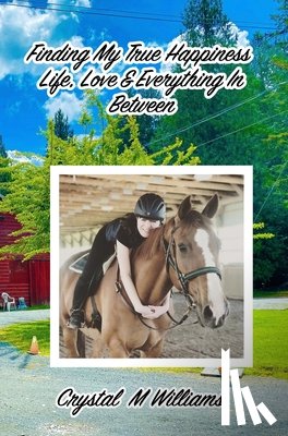 Williams, Crystal M. - Finding My True Happiness: Life, Love & Everything In Between