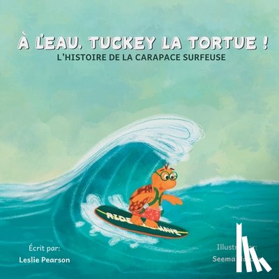 Pearson, Leslie - À l'eau, Tuckey la tortue! L'HISTOIRE DE LA CARAPACE SURFEUSE