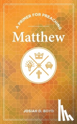 Boyd, Josiah D - A Primer for Preaching Matthew