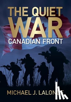 LaLonde, Michael J. - The Quiet War: Canadian Front
