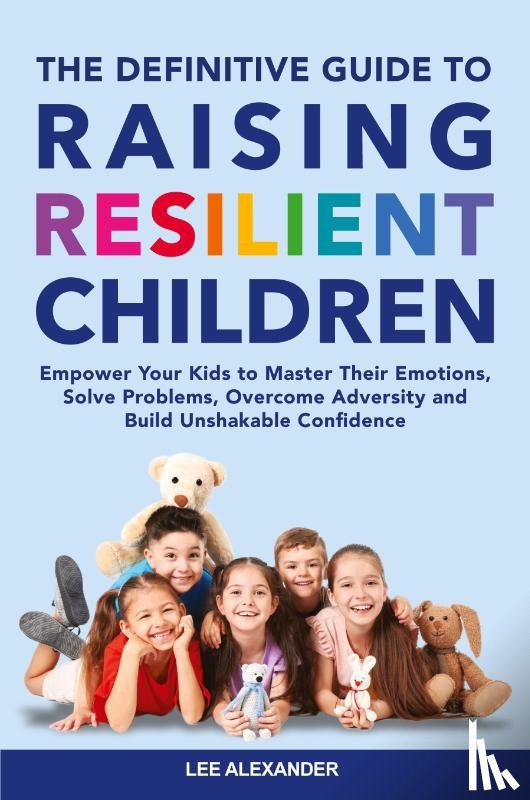 Alexander, Lee - The Definitive Guide to Raising Resilient Children