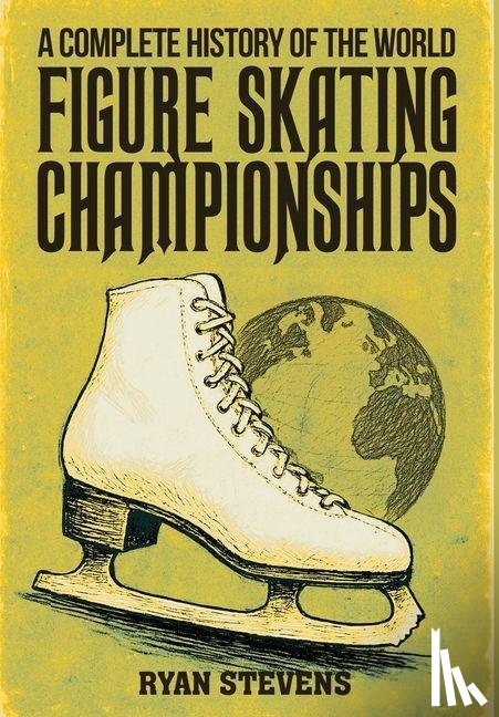 Stevens, Ryan - Stevens, R: Complete History of the World Figure Skating Cha
