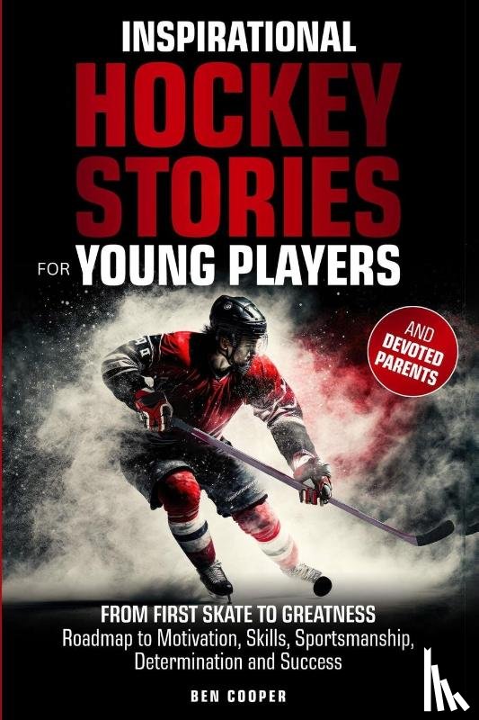 Cooper, Ben - Inspirational Hockey Stories for Young Players and their Devoted Parents
