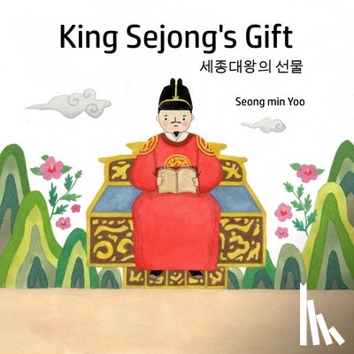 Yoo, Seong Min - King Sejong's Gift 세종대왕의 선물: Bilingual Korean-English A story about the Korean alphabet: Bilingual Ko