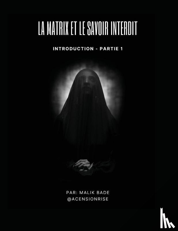 Bade, Malik - La Matrix et le Savoir Interdit (Partie 1)