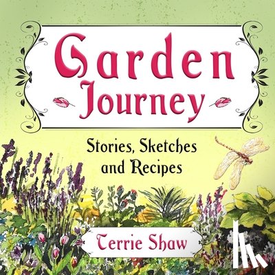 Shaw, Terrie - Garden Journey: Stories, Sketches and Recipes