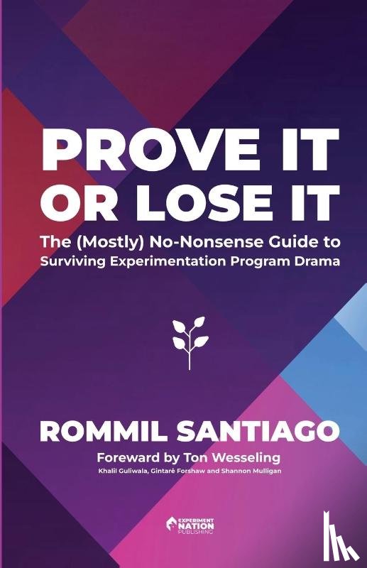 Santiago, Rommil - Prove It or Lose It - The (Mostly) No-Nonsense Guide to Surviving Experimentation Program Drama