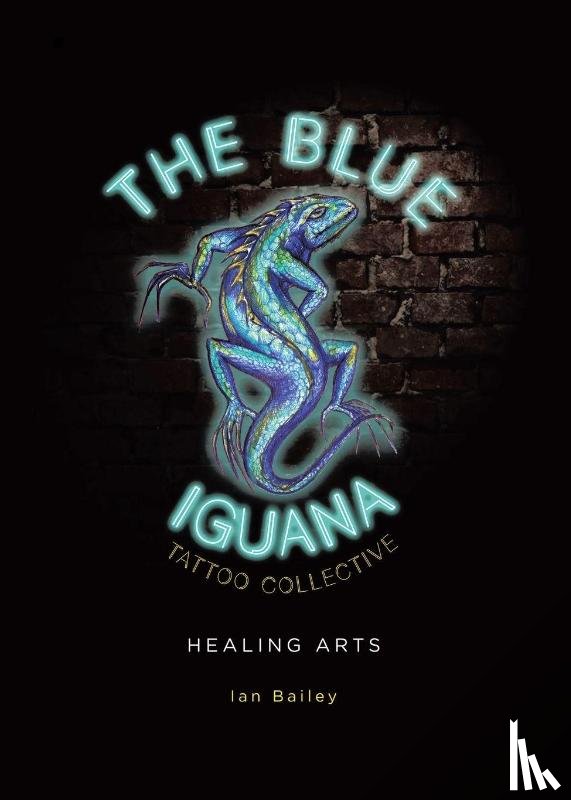 Bailey, Ian W - The Blue Iguana Tattoo Collective healing arts