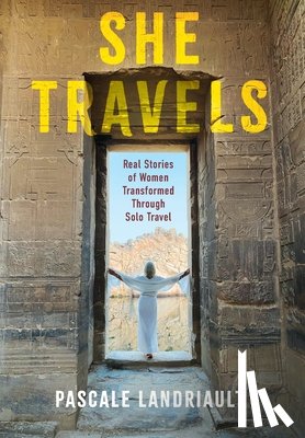 Landriault, Pascale - She Travels: Real Stories of Women Transformed Through Solo Travel