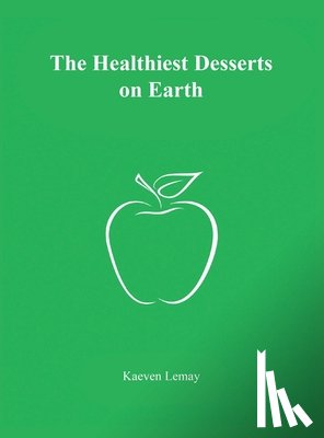 Lemay, Kaeven - The Healthiest Desserts on Earth